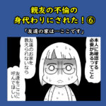 親友の不倫の身代わりにされた！⑥「友達の家は…ここです」