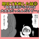 胆石で手術した話②「自覚症状がなければ大丈夫だったんだけど…」